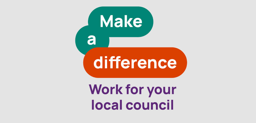 Make a difference, work for your local council.